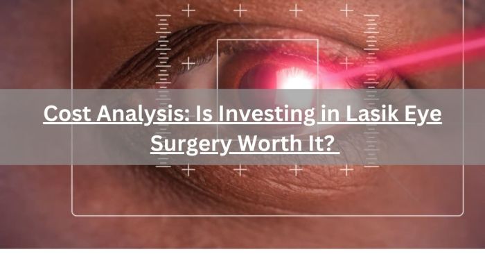 LASIK Eye Surgery Cost in USA – Is It Worth It?